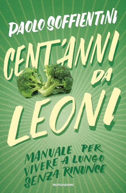 Cent'anni da leoni. Manuale per vivere a lungo senza rinunce - Paolo Soffientini - ebook