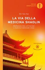 La via della medicina shaolin. Meditazione chan, arti marziali e medicina tradizionale cinese