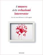 Il museo delle relazioni interrotte. Ciò che resta dell'amore, in 203 oggetti. Ediz. illustrata