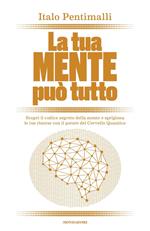 La tua mente può tutto. Scopri il codice segreto della mente e sprigiona le tue risorse con il potere del cervello quantico