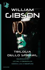 Trilogia dello Sprawl: Neuromante-Giù nel cyberspazio-Monna Lisa cyberpunk