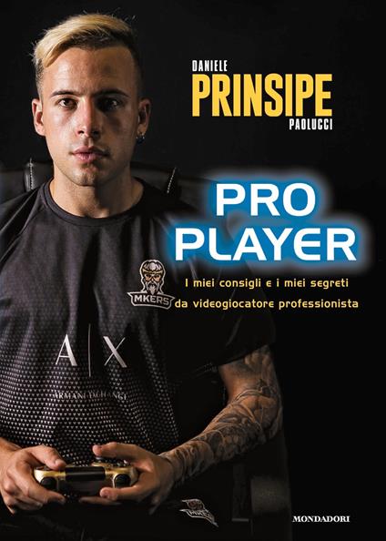 Pro player. I miei consigli e i miei segreti da videogiocatore professionista - Daniele «Prinsipe» Paolucci - ebook