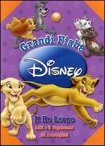 Grandi fiabe Disney: Il re Leone-Lilli e il Vagabondo-gli Aristogatti. Ediz. illustrata