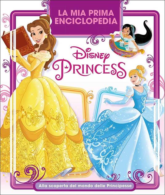 La mia prima enciclopedia Disney Princess. Alla scoperta del mondo delle principesse - copertina