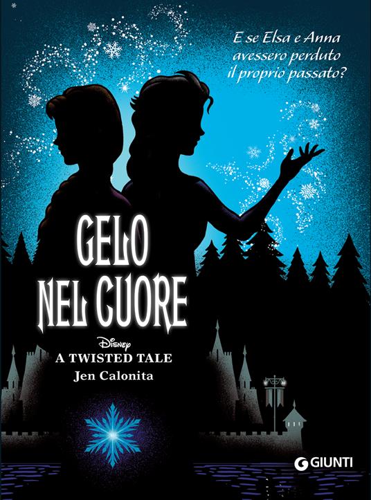 Gelo nel cuore. E se Elsa e Anna avessero perduto il proprio passato? A twisted tale - Calonita Jen - copertina