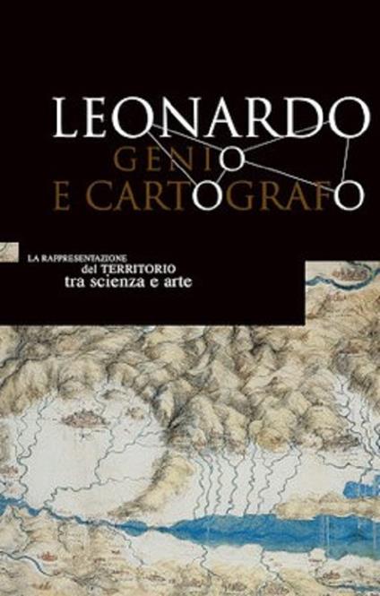 Leonardo genio e cartografo. La rappresentazione del territorio tra scienza e arte. Ediz. italiana e inglese - copertina