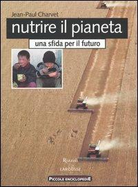 Nutrire il pianeta. Una sfida per il futuro - Jean-Paul Charvet - copertina