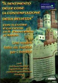 Il sentimento delle cose, la contemplazione della bellezza. Con il cuore e gli occhi di S. Francesco d'Assisi. Catalogo della mostra - copertina