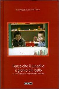 «Penso che il lunedì è il giorno più bello». La Zolla: trent'anni di scuola libera a Milano - Ines Maggiolini,Caterina Meroni - copertina