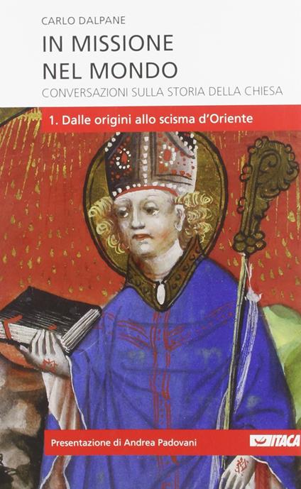 In missione nel mondo. Conversazioni sulla storia della Chiesa. Vol. 1: Dalle origini allo scisma d'Oriente. - Carlo Dalpane - copertina