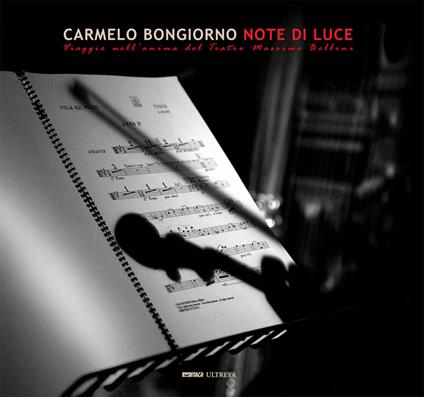 Note di luce. Viaggio nell'anima del Teatro Massimo Bellini. Ediz. illustrata - Carmelo Bongiorno,Giovanni Chiaramonte,Antonio Fiumefreddo - copertina