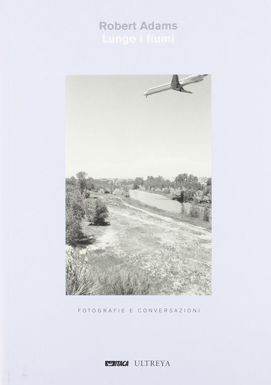 Lungo i fiumi. Fotografie e conversazioni. Ediz. illustrata - Robert Adams - copertina