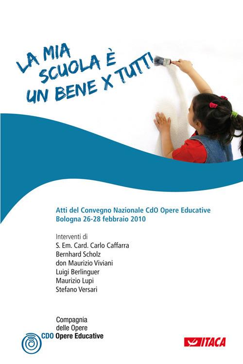 La mia scuola è un bene per tutti. Atti del convegno nazionale Cdo opere educative (Bologna, 26-28 febbraio 2010) - copertina