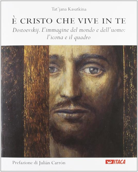 È Cristo che vive in te. Dostoevskij. L'immagine del mondo e dell'uomo: l'icona e il quadro - Tat'jana Kasatkina - copertina