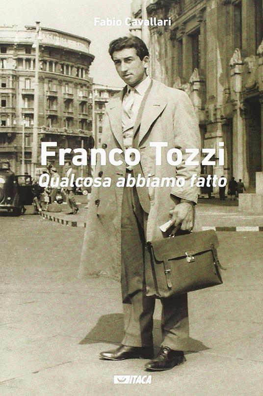 Franco Tozzi. Qualcosa abbiamo fatto - Fabio Cavallari - copertina