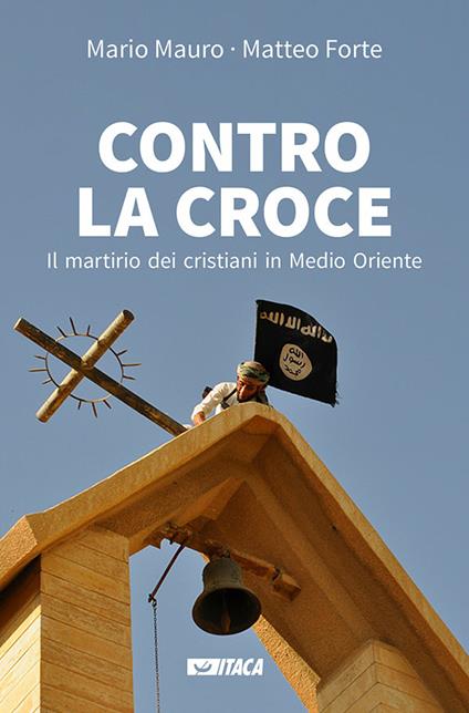 Contro la croce. Il martirio dei cristiani in Medio Oriente - Matteo Forte,Mario Mauro - ebook