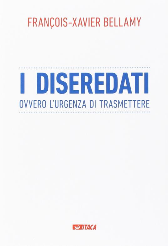 I diseredati ovvero l'urgenza di trasmettere - François-Xavier Bellamy - copertina