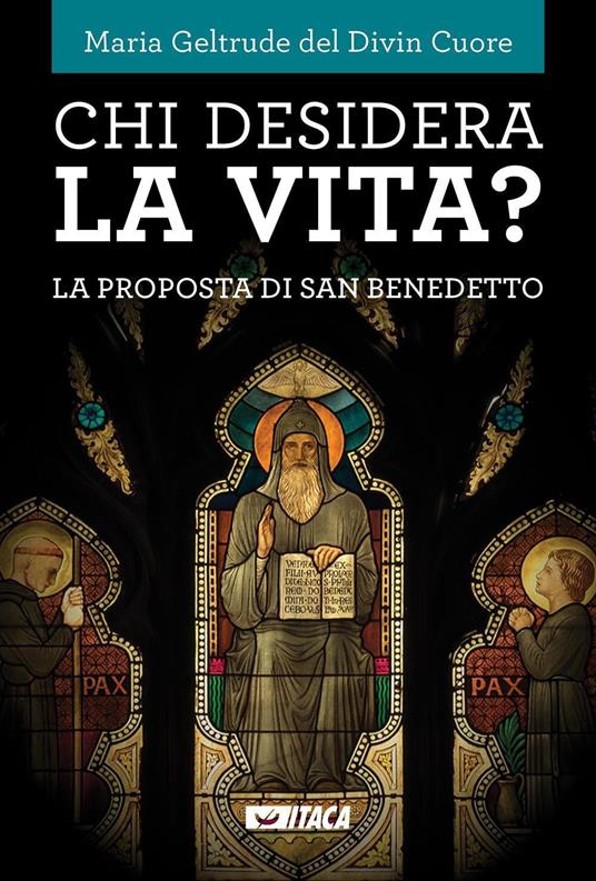 Chi desidera la vita? La proposta di san Benedetto - Maria Geltrude del Divin Cuore - copertina