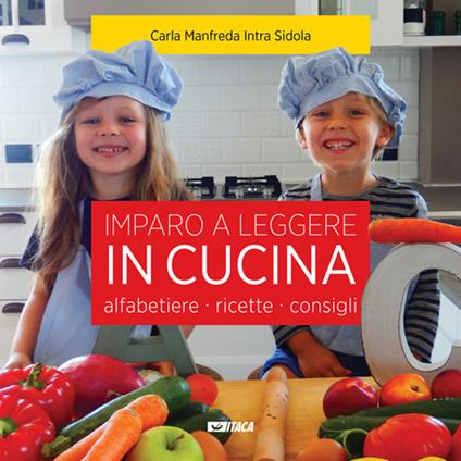 Imparo a leggere in cucina. Alfabetiere, ricette, consigli. Ediz. illustrata - Carla Manfreda Intra Sidola - copertina