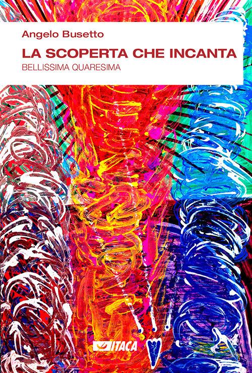 La scoperta che incanta. Bellissima Quaresima - Angelo Busetto - copertina