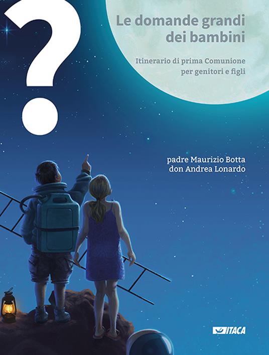 Le domande grandi dei bambini. Itinerario di prima Comunione per genitori e  figli. Vol. 1-3 - Maurizio Botta - Andrea Lonardo - - Libro - Itaca (Castel  Bolognese) - Junior