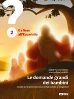 domande grandi dei bambini. Sussidio per la prima Comunione dei figli insieme ai loro genitori. Vol. 2: Da Gesù all'Eucaristia