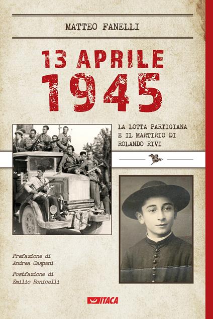 13 aprile 1945. La lotta partigiana e il martirio di Rolando Rivi - Matteo Fanelli - copertina