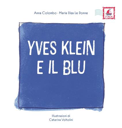 Yves Klein e il blu. Ediz. illustrata - Anna Colombo,Maria Elisa Le Donne - copertina