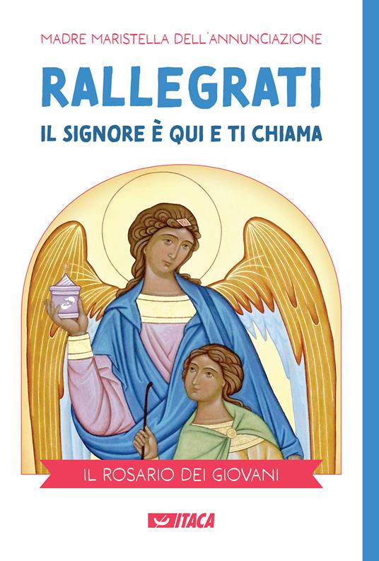 Rallegrati: il Signore è qui e ti chiama. Il rosario dei giovani - Madre Maristella dell'Annunciazione - copertina