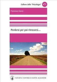 Perdersi per poi ritrovarsi. Suggerimenti per non smarrirsi lungo il sentiero della vita - Francesca Saccà - ebook