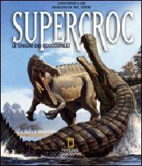 Supercroc. Le origini dei coccodrilli. Ediz. illustrata - Christopher Sloan,Sereno Paul - copertina