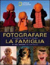 Fotografare la famiglia e i bambini, gli amici, gli animali. Ediz. illustrata - copertina