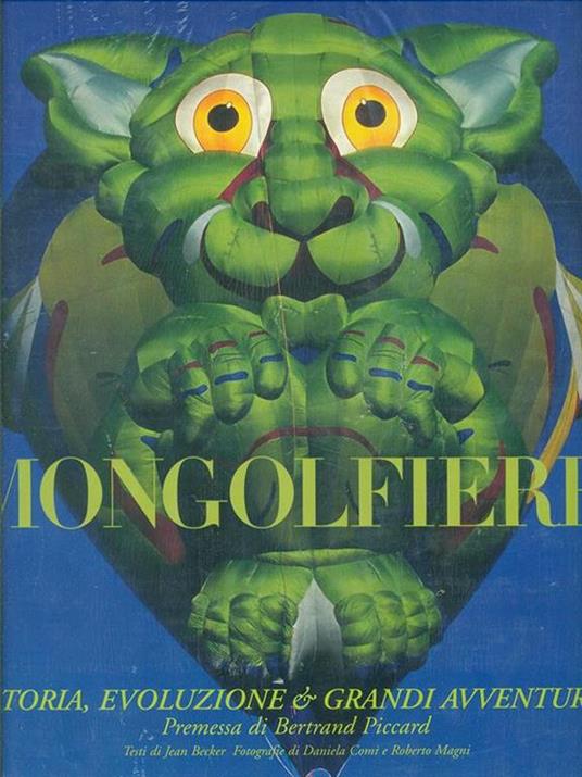 Mongolfiere. Storia, evoluzione e grandi avventure. Ediz. illustrata - Jean-Jacques Becker,Roberto Magni,Daniela Comi - 2