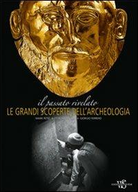 Il passato rivelato. Le grandi scoperte dell'archeologia. Ediz. illustrata - Mark Rose,Eti Bonn-Muller,Giorgio Ferrero - copertina