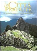 Le città perdute. Le grandi metropoli del mondo antico. Ediz. illustrata