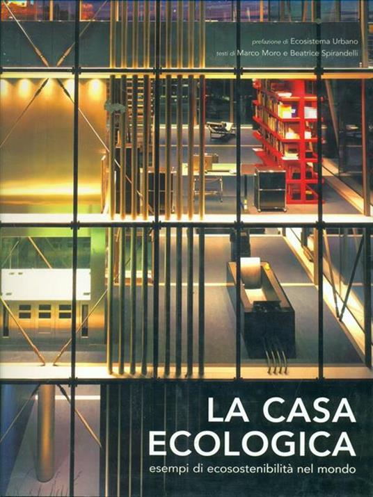 La casa ecologica. Esempi di ecosostenibilità nel mondo. Ediz. illustrata - Marco Moro,Beatrice Spirandelli - copertina