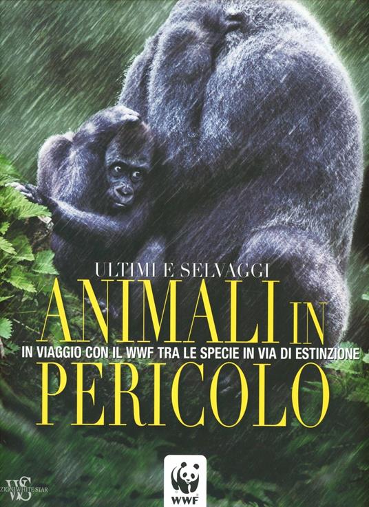 Animali in pericolo. In viaggio con il WWF tra le specie in via di estinzione - Barbara Franco,Simona Giordano - copertina