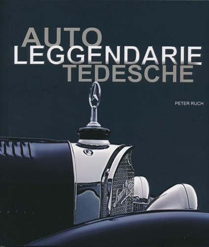 Auto leggendarie tedesche. Ediz. illustrata - Peter Ruch - copertina