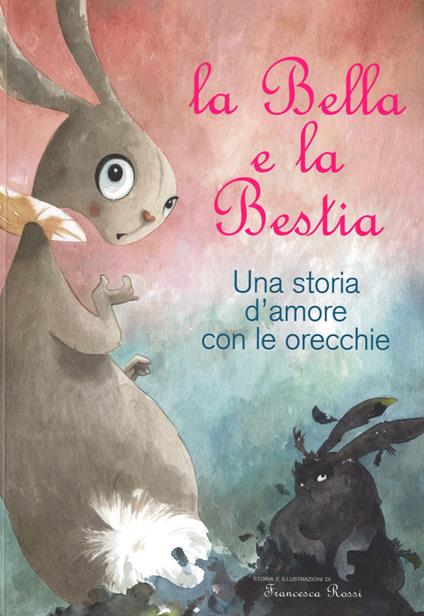 La Bella e la Bestia. Una storia d'amore con le orecchie. Ediz. illustrata - Francesca Rossi - copertina