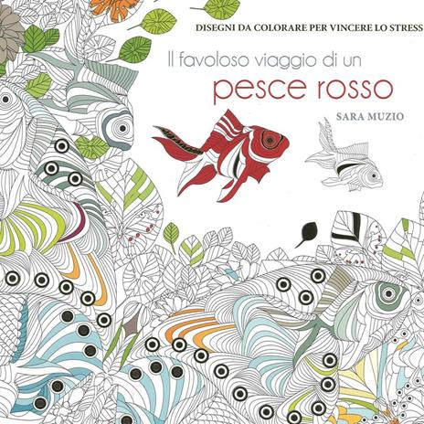 Il favoloso viaggio di un pesce rosso. Disegni da colorare per vincere lo stress - Sara Muzio - 2