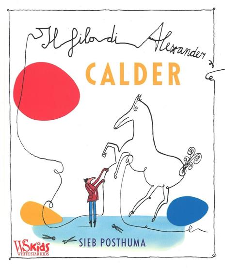 Il filo di Alexander Calder. Ediz. illustrata - Sieb Posthuma - 2