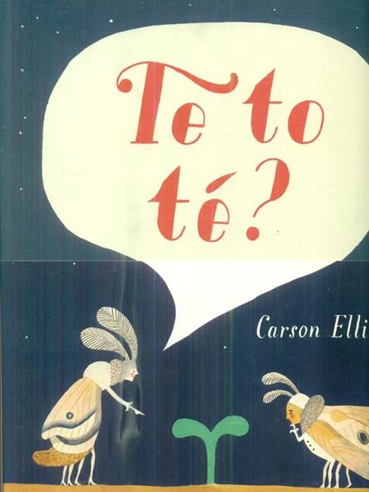 Te to té? Ediz. illustrata - Carson Ellis - copertina