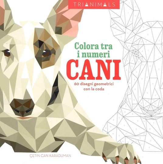 Cani. 60 disegni geometrici con la coda. Colora tra i numeri. Ediz. illustrata - Cetin C. Karaduman - copertina