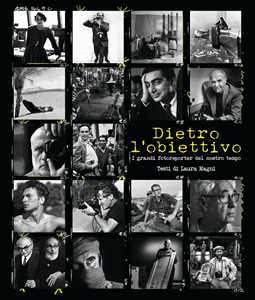 Libro Dietro l'obiettivo. I grandi fotoreporter del nostro tempo Laura Magni