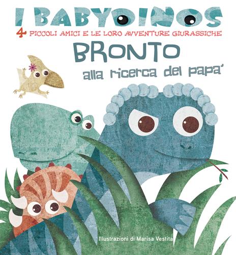 Bronto alla ricerca del papà. I babydinos. 4 piccoli amici e le loro avventure giurassiche. Ediz. a colori - Marisa Vestita - copertina