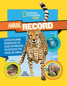 Image of Animali da record. Le specie più grandi, più disgustose, più veloci, più pericolose, più puzzolenti e più piccole del pianeta