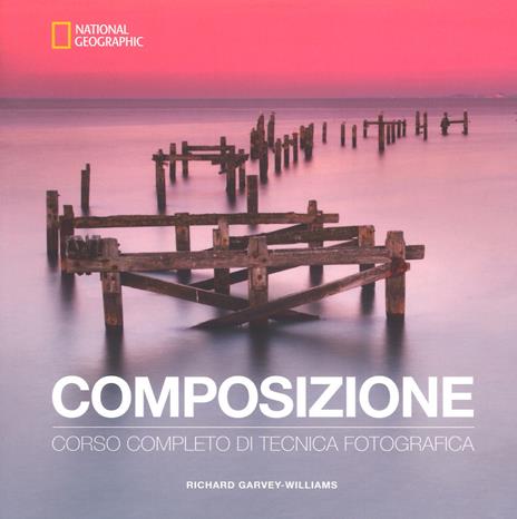 Composizione. Corso completo di tecnica fotografica - Richard Garvey-Williams - copertina