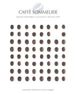 Caffé sommelier. Viaggio attraverso la cultura e i riti del caffè. Ediz. a colori