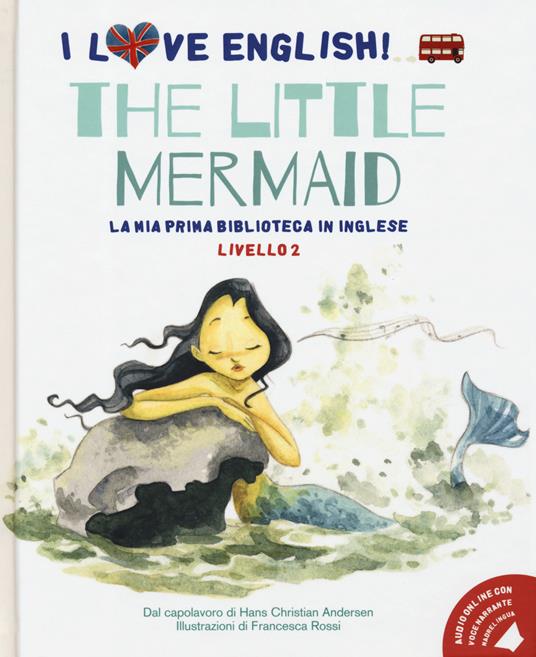 The little mermaid dal capolavoro di Hans Christian Andersen. Livello 2. Ediz. italiana e inglese. Con File audio per il download - Hans Christian Andersen - copertina