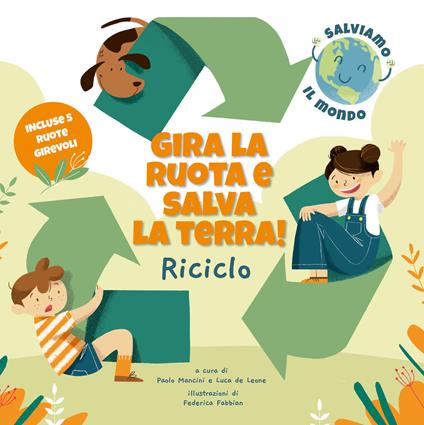 Riciclo. Gira la ruota e salva la terra! - Paolo Mancini,Luca De Leone - copertina